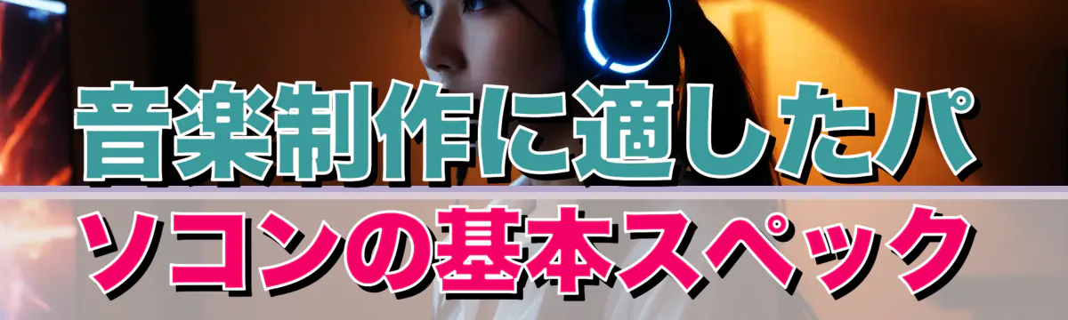 音楽制作に適したパソコンの基本スペック

