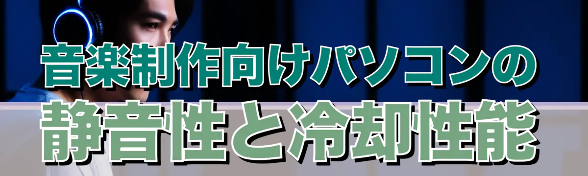 音楽制作向けパソコンの静音性と冷却性能
