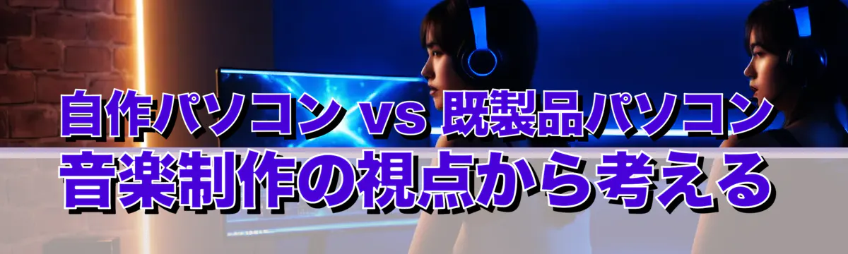 自作パソコン vs 既製品パソコン 音楽制作の視点から考える
