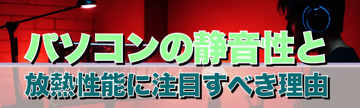 パソコンの静音性と放熱性能に注目すべき理由