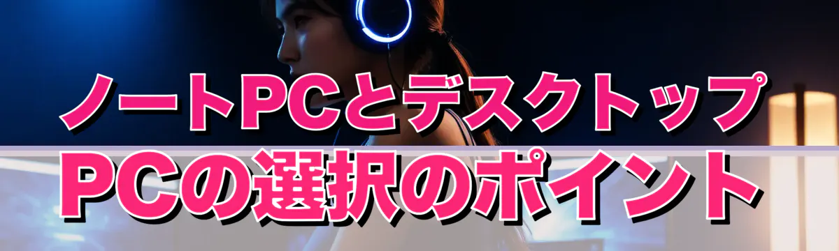 ノートPCとデスクトップPCの選択のポイント