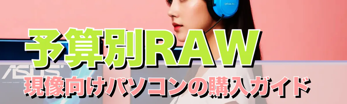 予算別RAW現像向けパソコンの購入ガイド