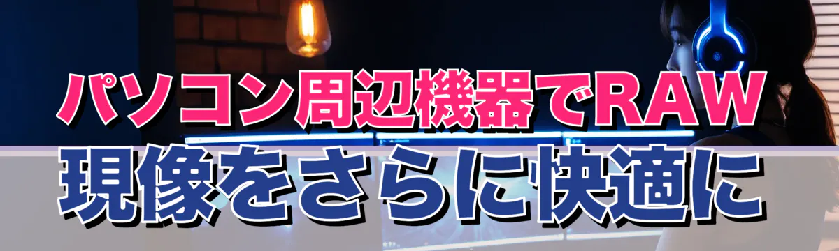 パソコン周辺機器でRAW現像をさらに快適に