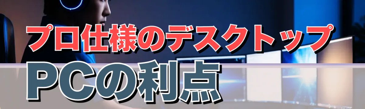 プロ仕様のデスクトップPCの利点