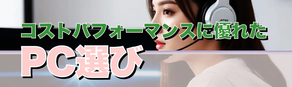 コストパフォーマンスに優れたPC選び