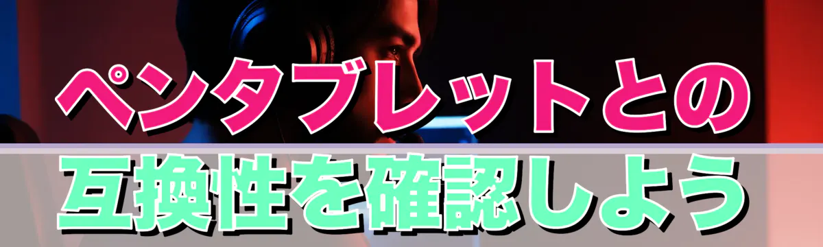 ペンタブレットとの互換性を確認しよう