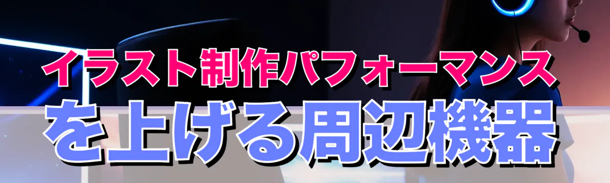 イラスト制作パフォーマンスを上げる周辺機器