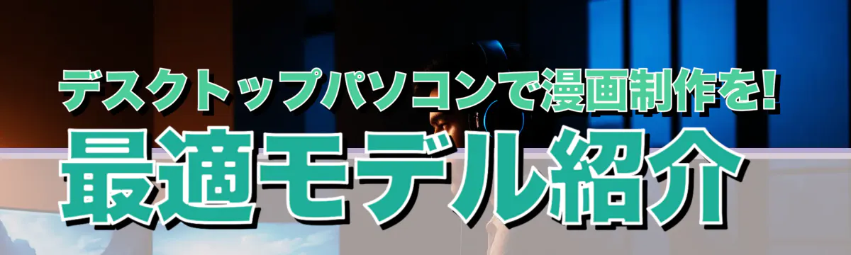 デスクトップパソコンで漫画制作を! 最適モデル紹介