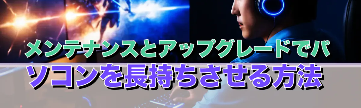 メンテナンスとアップグレードでパソコンを長持ちさせる方法