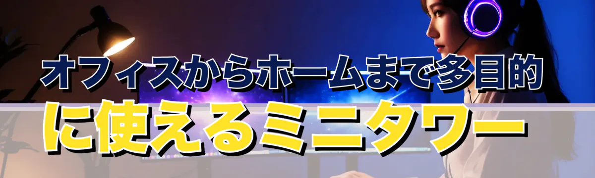 オフィスからホームまで多目的に使えるミニタワー 
