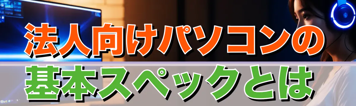 法人向けパソコンの基本スペックとは
