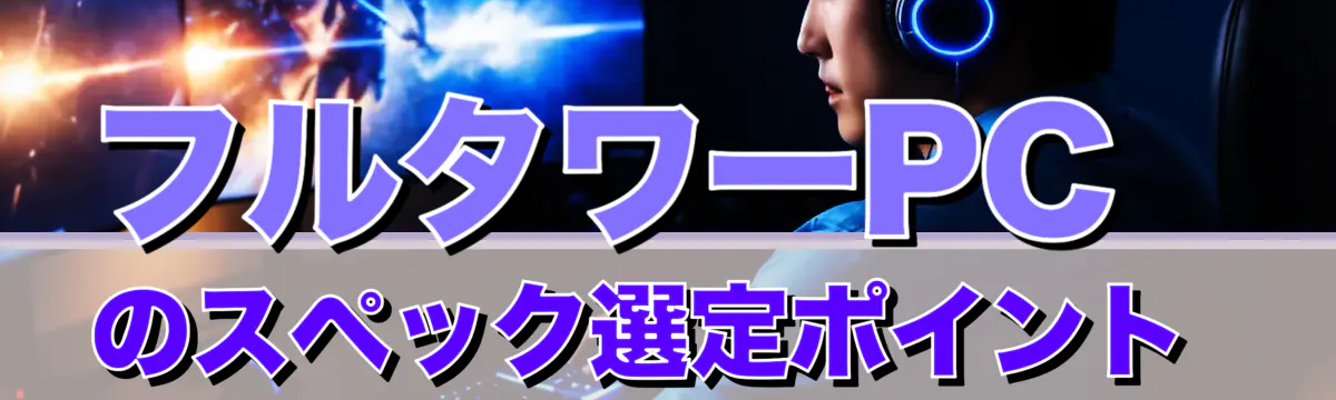 フルタワーPCのスペック選定ポイント