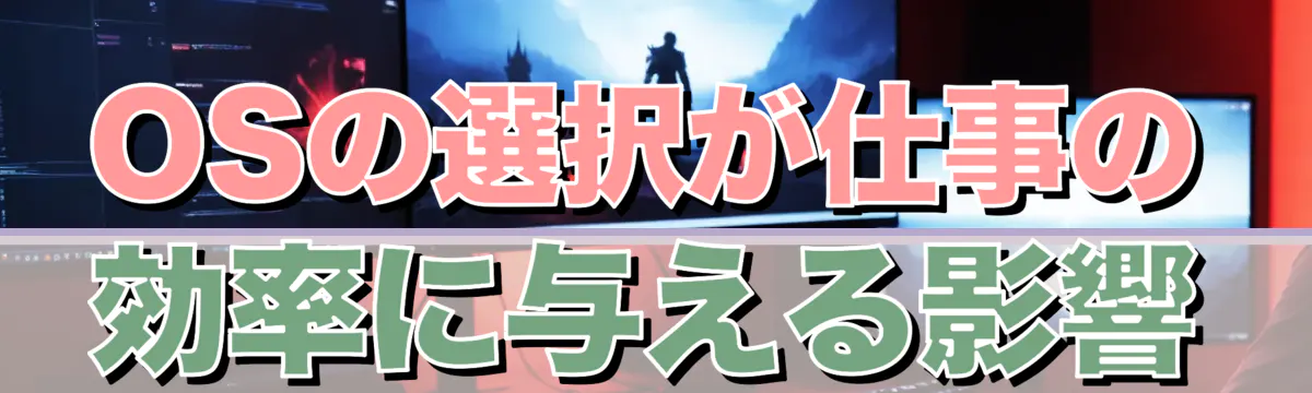 OSの選択が仕事の効率に与える影響
