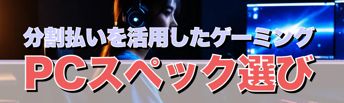 分割払いを活用したゲーミングPCスペック選び