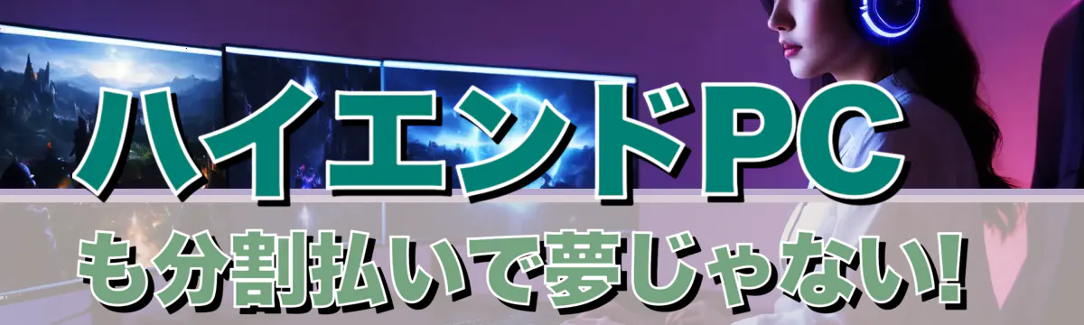 ハイエンドPCも分割払いで夢じゃない! 
