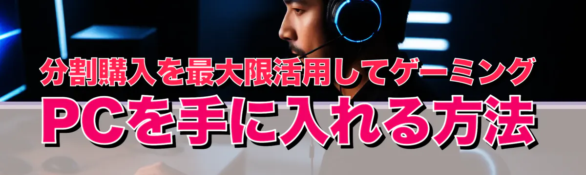 分割購入を最大限活用してゲーミングPCを手に入れる方法
