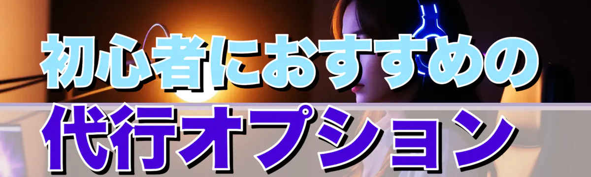 初心者におすすめの代行オプション 
