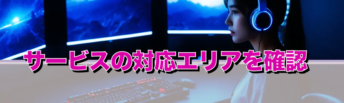 サービスの対応エリアを確認 
