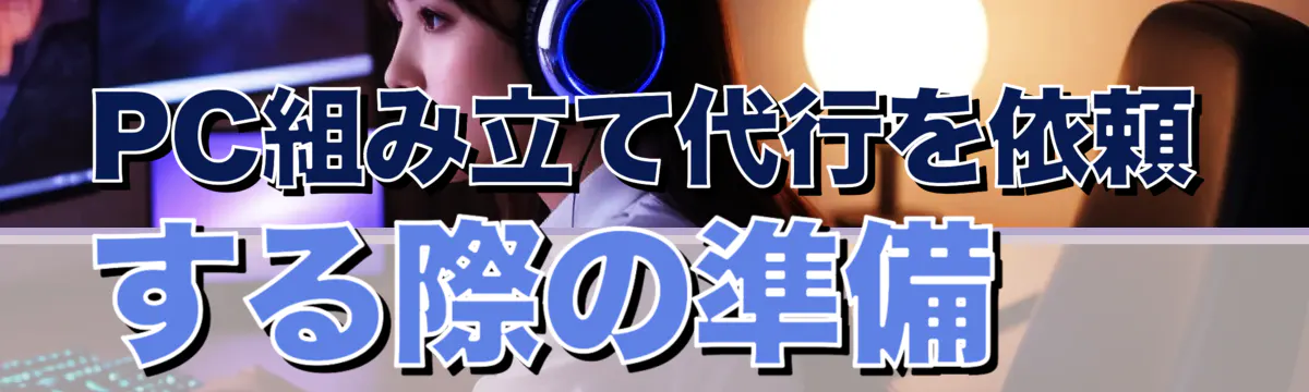 PC組み立て代行を依頼する際の準備 
