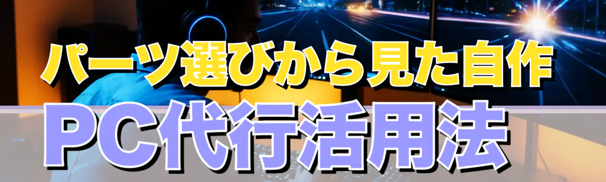 パーツ選びから見た自作PC代行活用法
