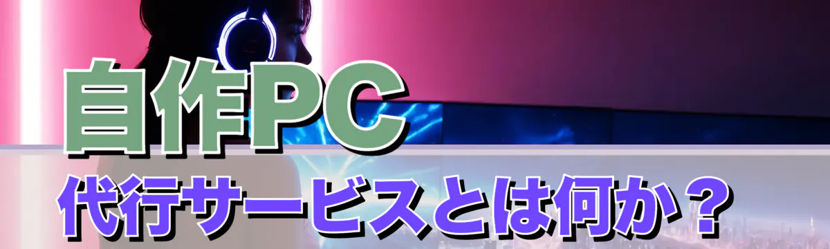 自作PC代行サービスとは何か？ 
