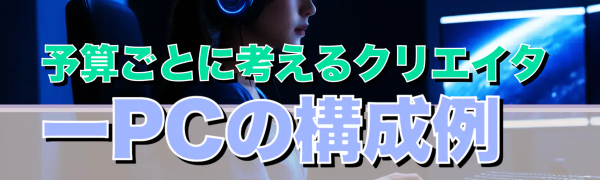 予算ごとに考えるクリエイターPCの構成例