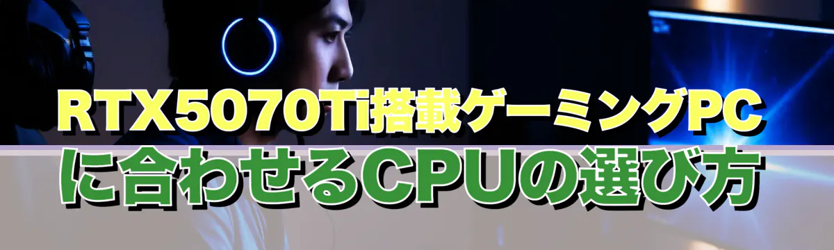 RTX5070Ti搭載ゲーミングPCに合わせるCPUの選び方