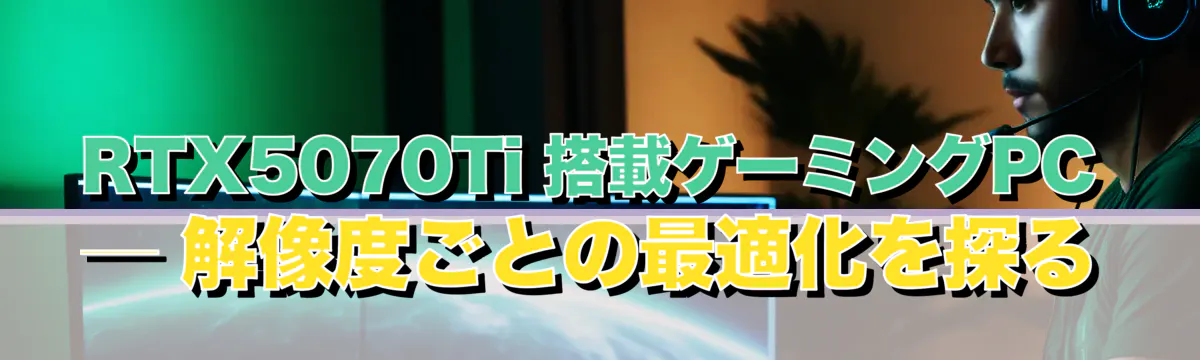RTX5070Ti 搭載ゲーミングPC ― 解像度ごとの最適化を探る