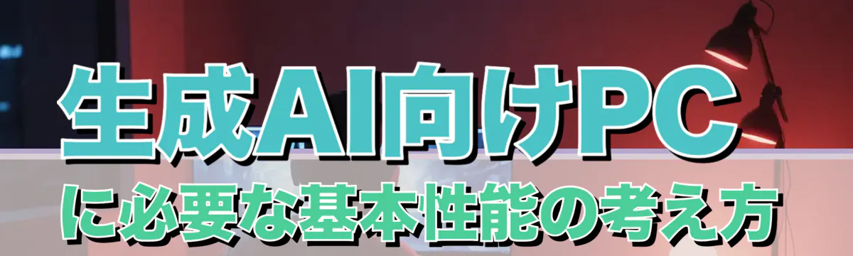 生成AI向けPCに必要な基本性能の考え方