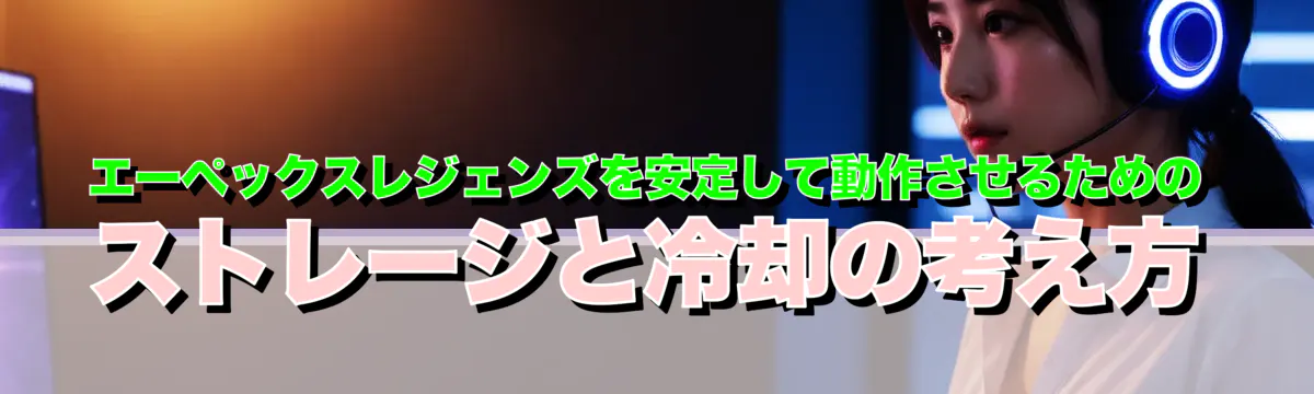 エーペックスレジェンズを安定して動作させるためのストレージと冷却の考え方