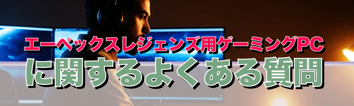 エーペックスレジェンズ用ゲーミングPCに関するよくある質問