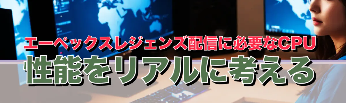 エーペックスレジェンズ配信に必要なCPU性能をリアルに考える