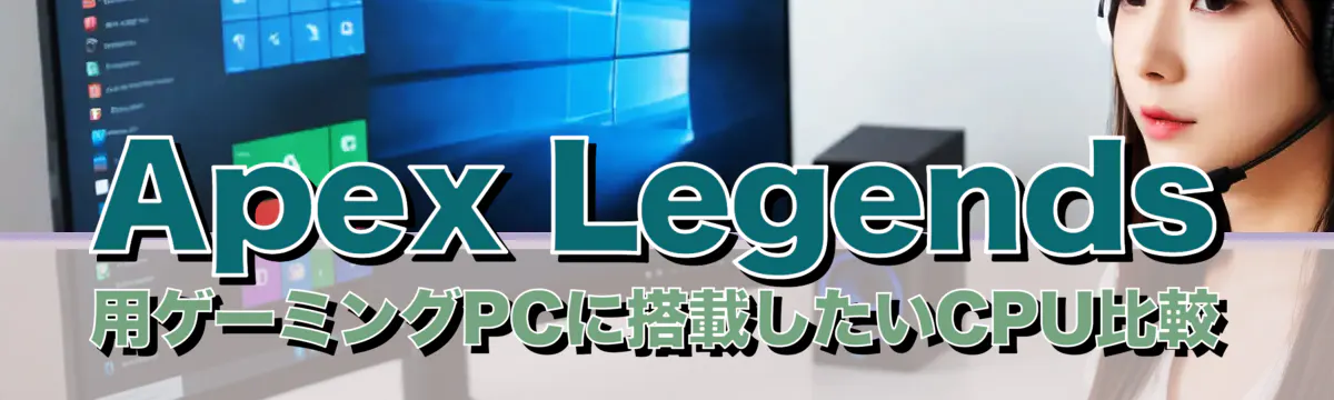 Apex Legends 用ゲーミングPCに搭載したいCPU比較