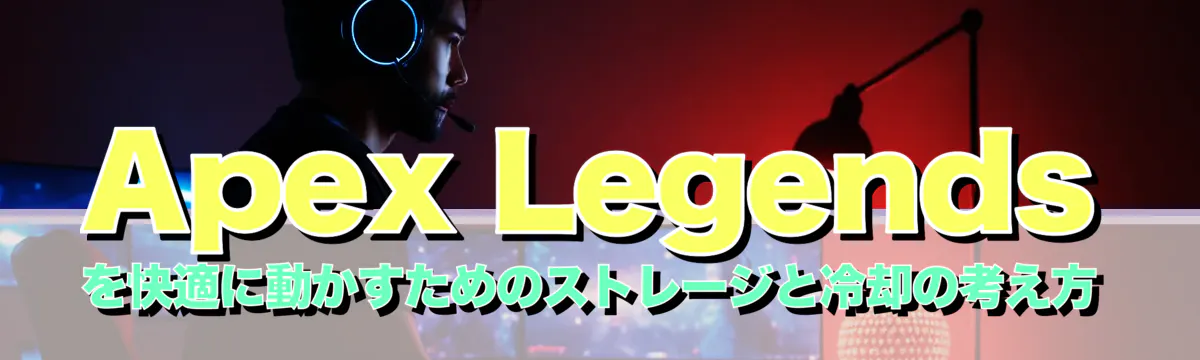 Apex Legends を快適に動かすためのストレージと冷却の考え方