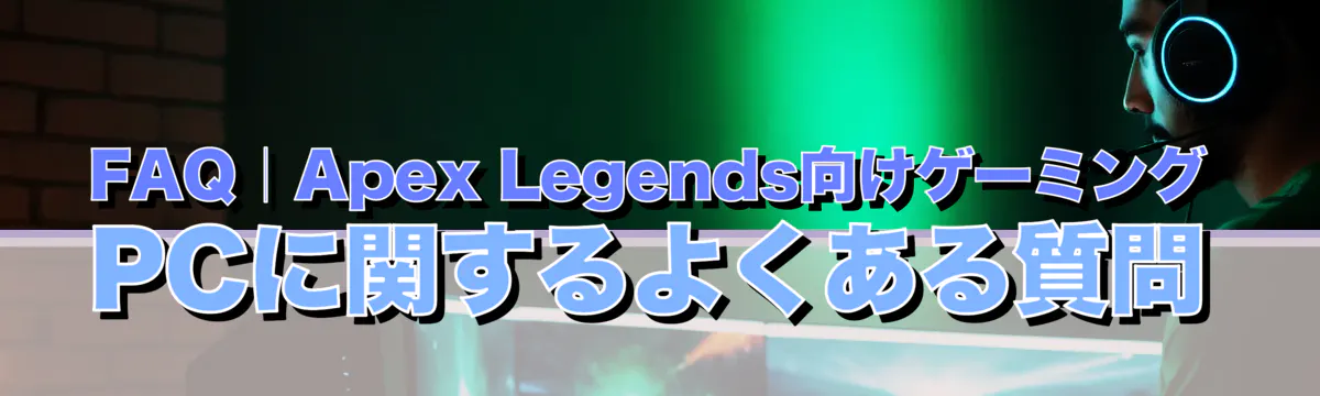 FAQ｜Apex Legends向けゲーミングPCに関するよくある質問