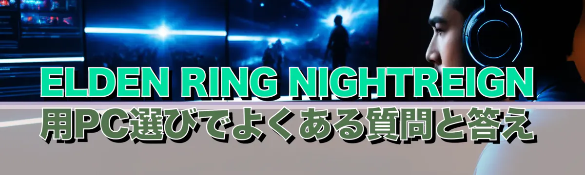 ELDEN RING NIGHTREIGN 用PC選びでよくある質問と答え