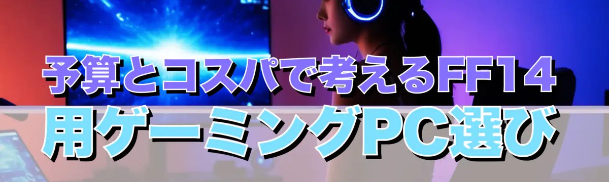 予算とコスパで考えるFF14用ゲーミングPC選び