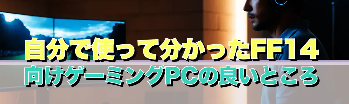 自分で使って分かったFF14向けゲーミングPCの良いところ