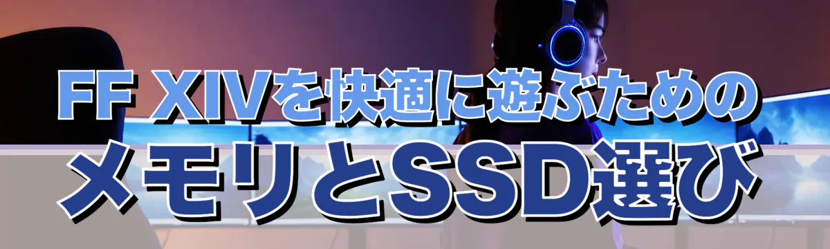 FF XIVを快適に遊ぶためのメモリとSSD選び