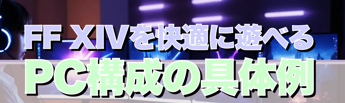 FF XIVを快適に遊べるPC構成の具体例