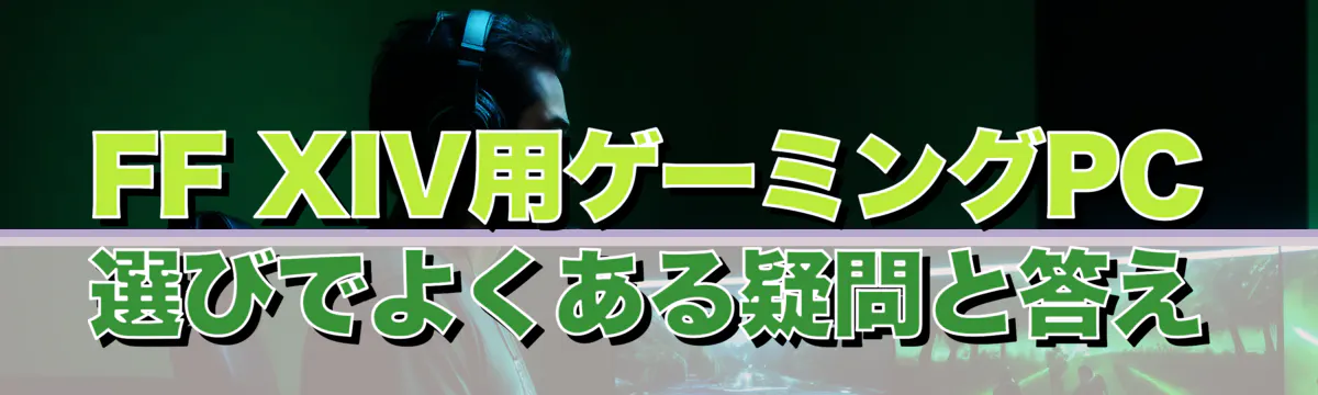 FF XIV用ゲーミングPC選びでよくある疑問と答え