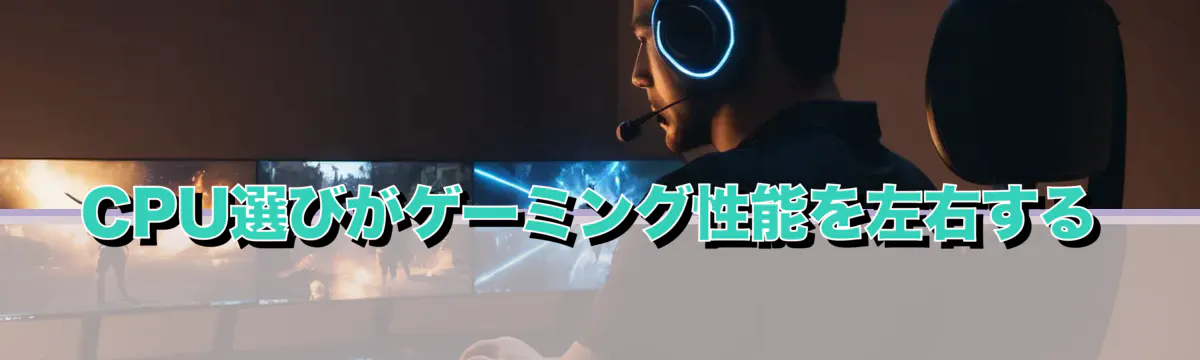 CPU選びがゲーミング性能を左右する