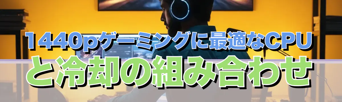 1440pゲーミングに最適なCPUと冷却の組み合わせ