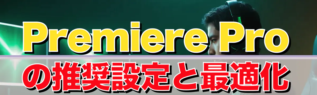 Premiere Proの推奨設定と最適化
