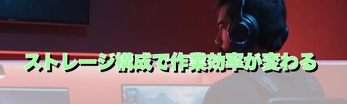 ストレージ構成で作業効率が変わる