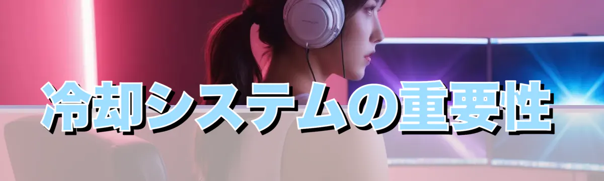 冷却システムの重要性