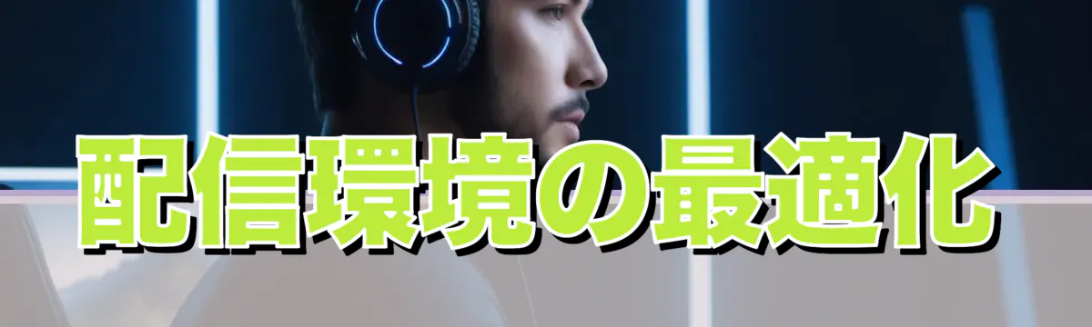 配信環境の最適化