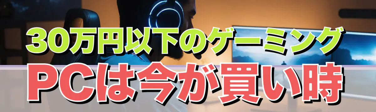 30万円以下のゲーミングPCは今が買い時