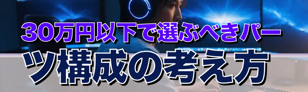 30万円以下で選ぶべきパーツ構成の考え方