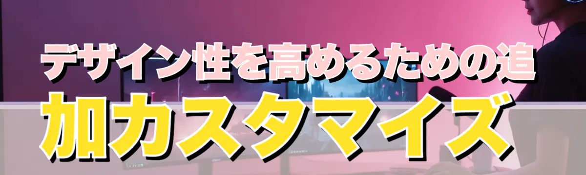 デザイン性を高めるための追加カスタマイズ